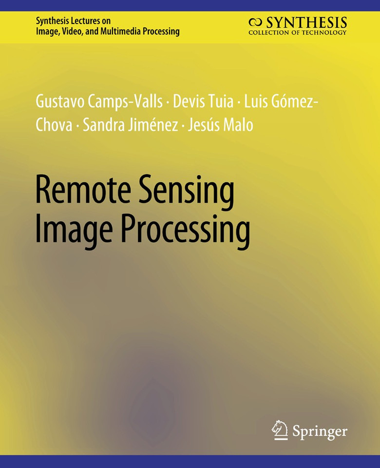 Remote Sensing Image Processing (Synthesis Lectures on Image, Video, and Multimedia Processing) book cover by Gustavo Camps-Valls, Devis Tuia, Luis Gómez-Chova, Sandra Jiménez, Jesus Malo