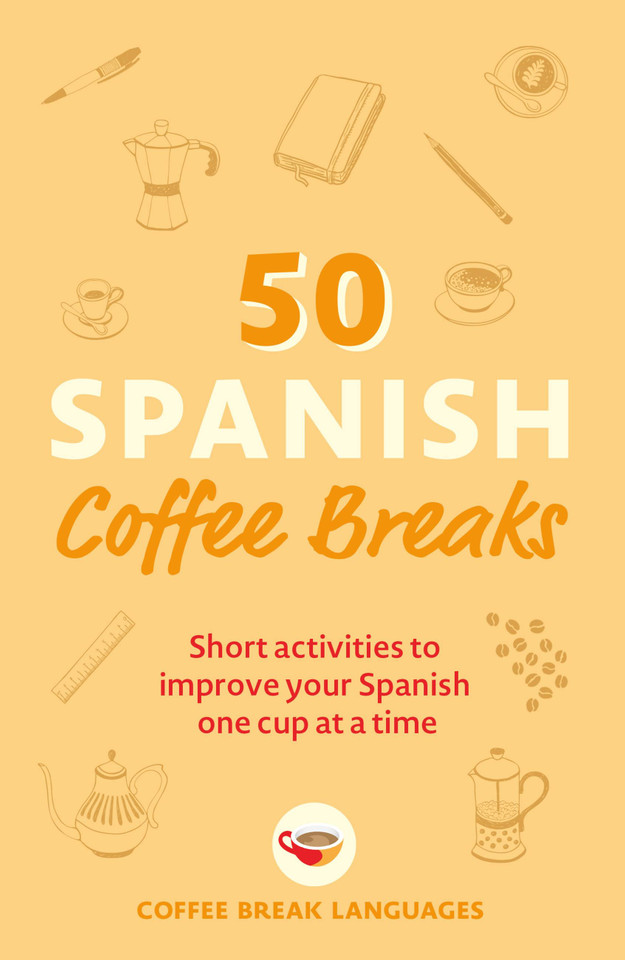 50 Spanish Coffee Breaks: Short activities to improve your Spanish one cup at a time book cover by Coffee Break Languages