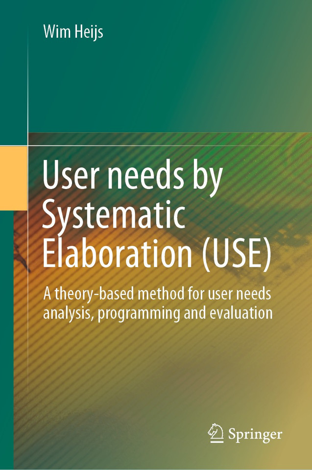 User needs by Systematic Elaboration (USE): A theory-based method for user needs analysis, programming and evaluation book cover by Wim Heijs
