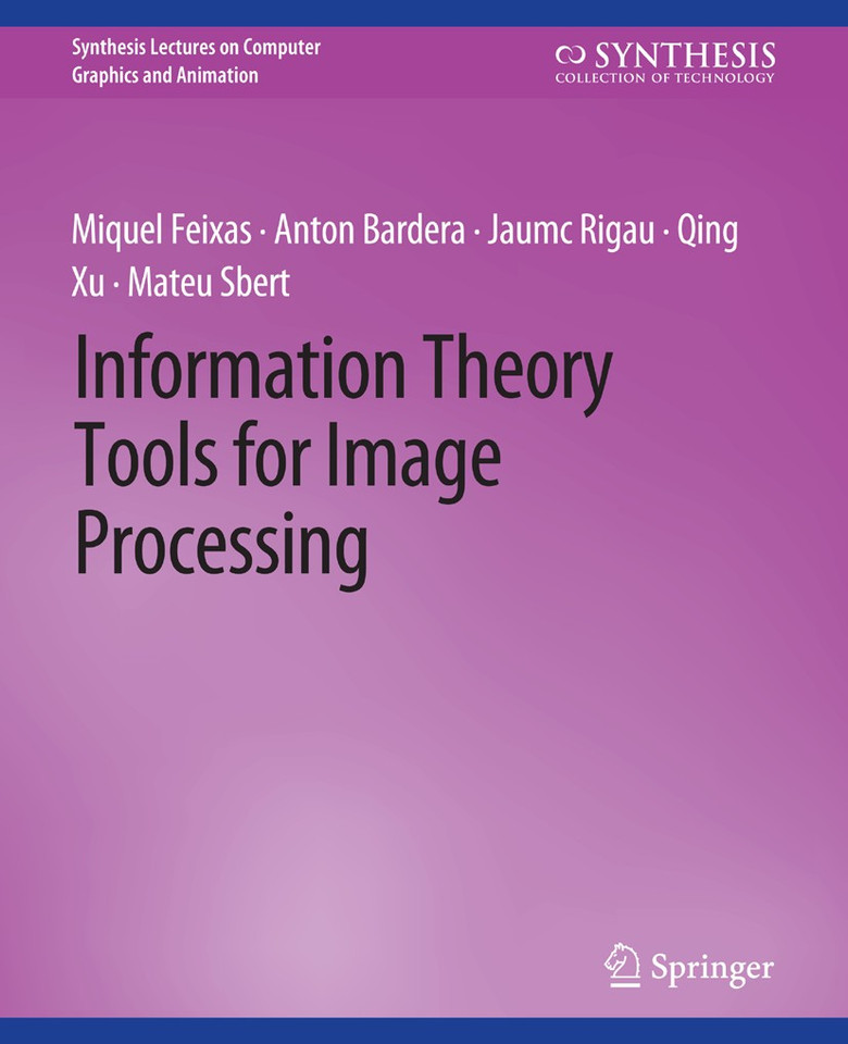 Information Theory Tools for Image Processing (Synthesis Lectures on Visual Computing: Computer Graphics, Animation, Computational Photography and Imaging) book cover by Miquel Feixas, Anton Bardera, Jaume Rigau, Qing Xu