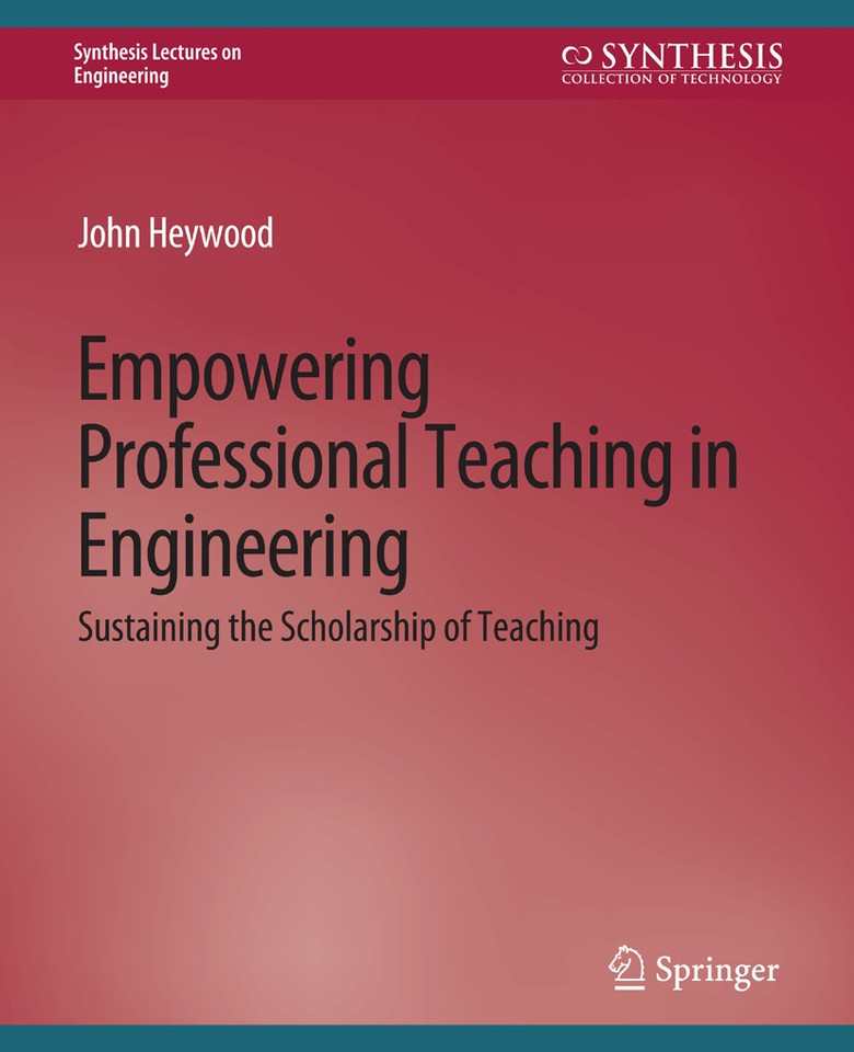 Empowering Professional Teaching in Engineering: Sustaining the Scholarship of Teaching (Synthesis Lectures on Engineering, Science, and Technology) book cover by John Heywood