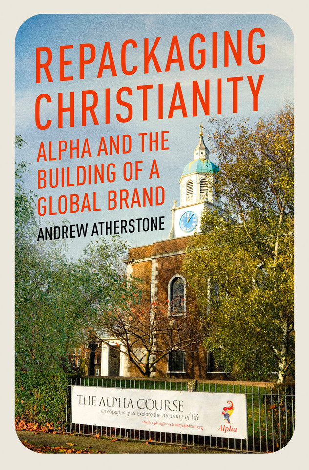 Repackaging Christianity: Alpha and the building of a global brand book cover by Andrew Atherstone