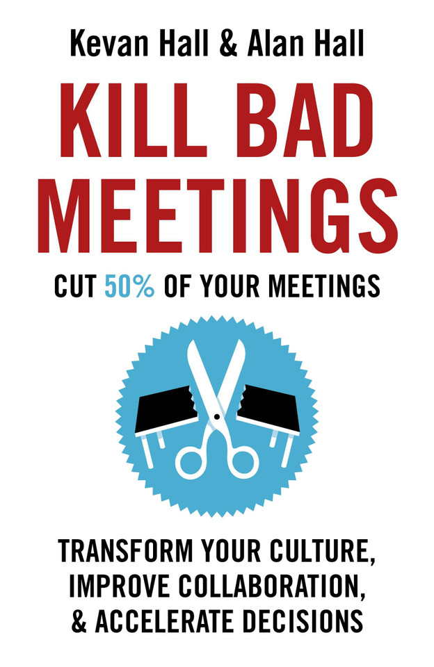 Kill Bad Meetings: Transform Your Culture, Improve Collaboration, & Accelerate Decisions book cover by Kevan Hall