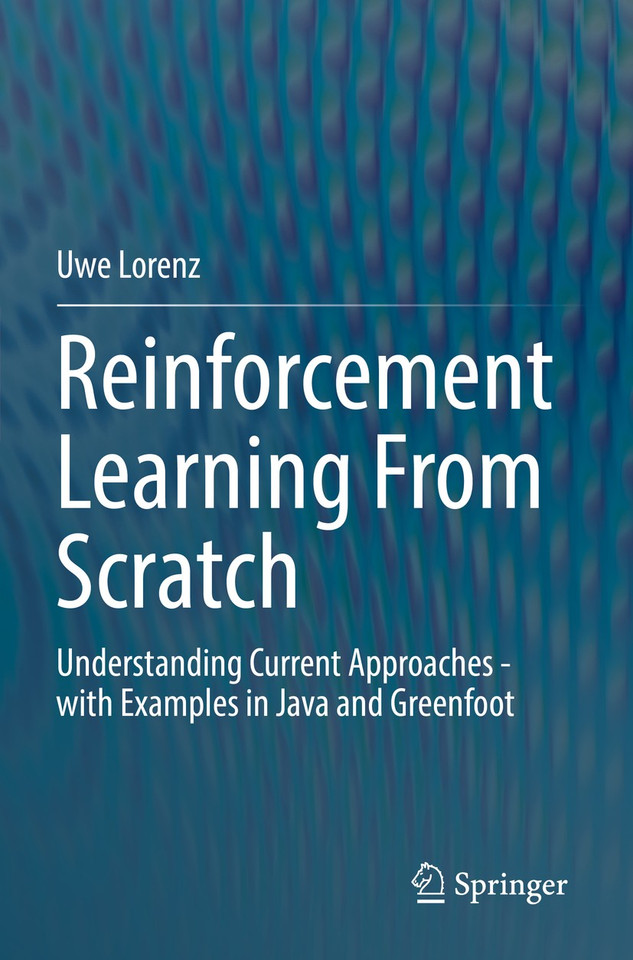 Reinforcement Learning From Scratch: Understanding Current Approaches - with Examples in Java and Greenfoot book cover by Uwe Lorenz