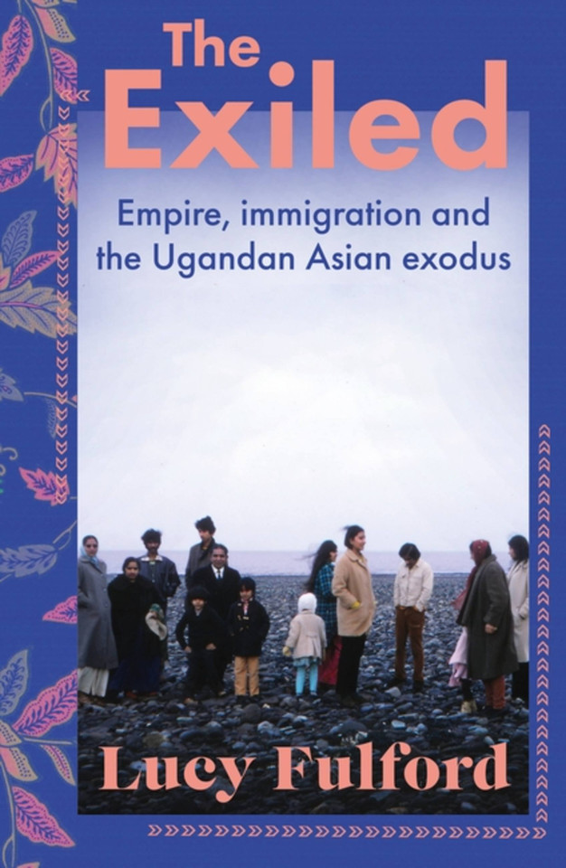 The Exiled: Empire, Immigration and the Ugandan Asian Exodus book cover by Lucy Fulford