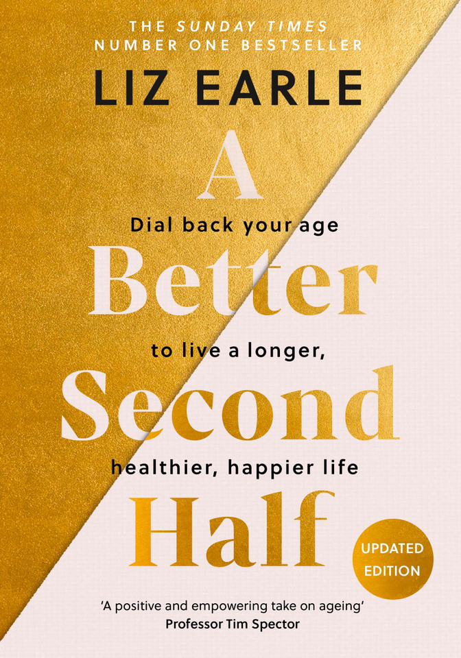 A Better Second Half: Dial Back Your Age to Live a Longer, Healthier, Happier Life. The Number 1 Sunday Times bestseller 224 book cover by Liz Earle