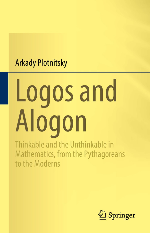 Logos and Alogon: Thinkable and the Unthinkable in Mathematics, from the Pythagoreans to the Moderns book cover by Arkady Plotnitsky