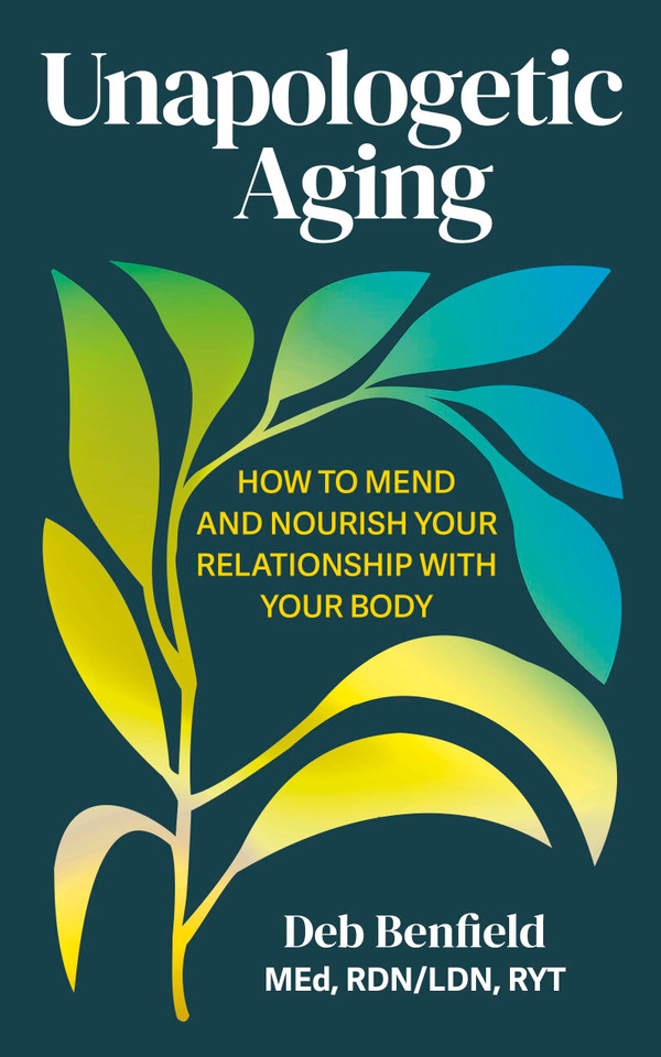 Unapologetic Aging: How to Mend and Nourish Your Relationship with Your Body book cover by Deb Benfield MEd, RDN/LDN, RYT