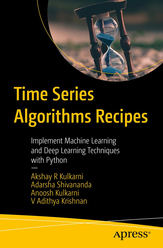 Time Series Algorithms Recipes: Implement Machine Learning and Deep Learning Techniques with Python book cover by Akshay R Kulkarni, Adarsha Shivananda, Anoosh Kulkarni, V Adithya Krishnan