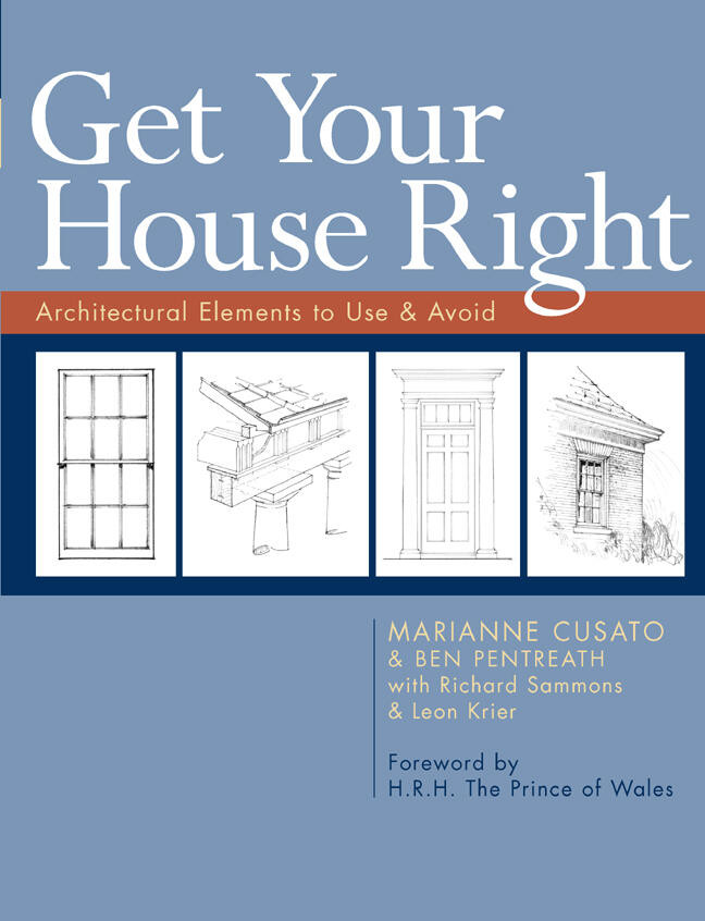 Get Your House Right: Architectural Elements to Use & Avoid book cover by Marianne Cusato, Ben Pentreath, Leon Krier, Richard Sammons
