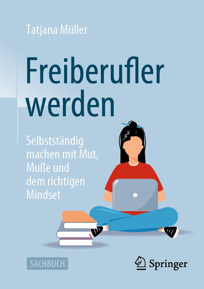 Freiberufler werden: Selbstständig machen mit Mut, Muße und dem richtigen Mindset book cover by Tatjana Müller