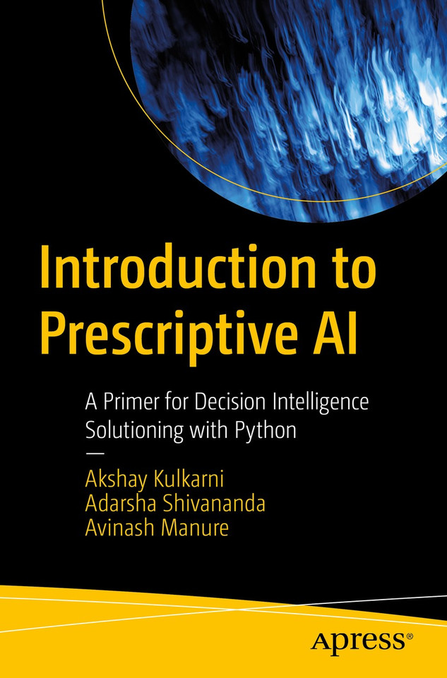 Introduction to Prescriptive AI: A Primer for Decision Intelligence Solutioning with Python book cover by Akshay Kulkarni, Adarsha Shivananda, Avinash Manure