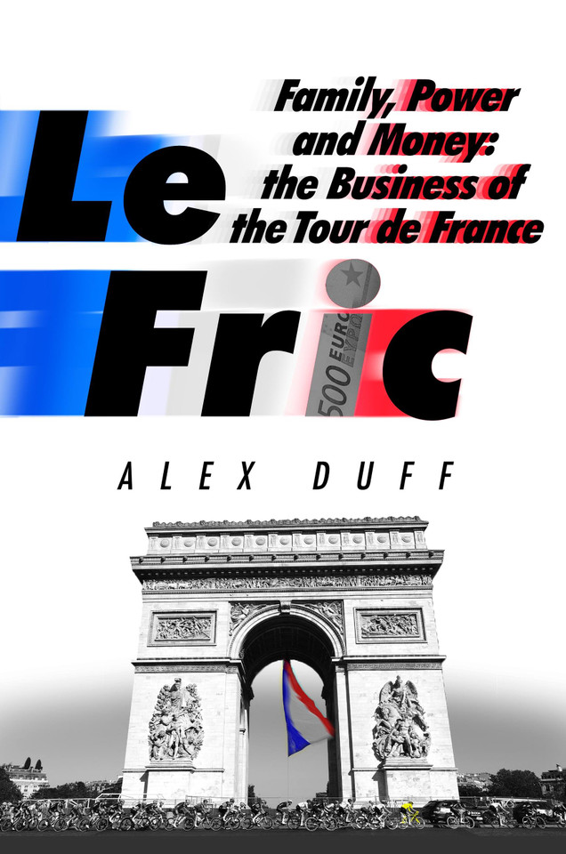 Le Fric: Family, Power and Money: The Business of the Tour de France book cover by Alex Duff