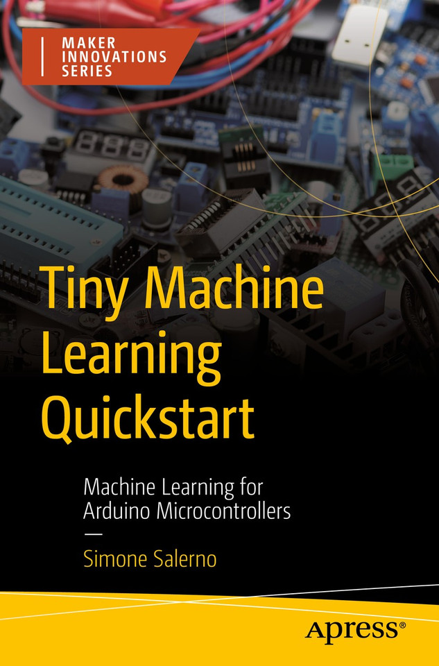 Tiny Machine Learning Quickstart: Machine Learning for Arduino Microcontrollers (Maker Innovations Series) book cover by Simone Salerno