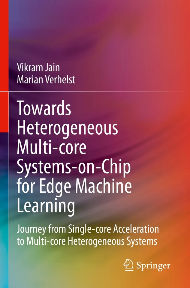 Towards Heterogeneous Multi-core Systems-on-Chip for Edge Machine Learning: Journey from Single-core Acceleration to Multi-core Heterogeneous Systems book cover by Vikram Jain, Marian Verhelst