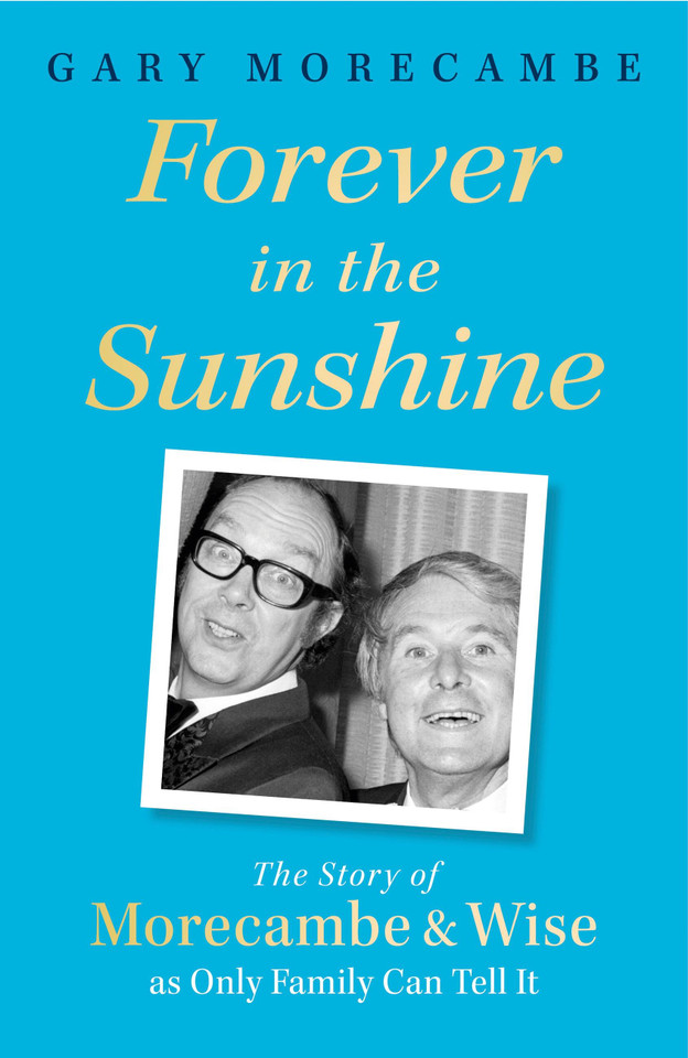Forever in the Sunshine: The Story of Morecambe and Wise as Only Family Can Tell It book cover by Gary Morecambe
