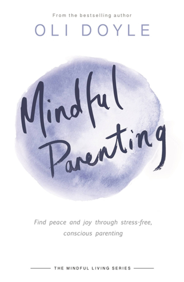 Mindful Parenting: Find peace and joy through stress-free, conscious parenting (Mindful Living Series) book cover by Oli Doyle