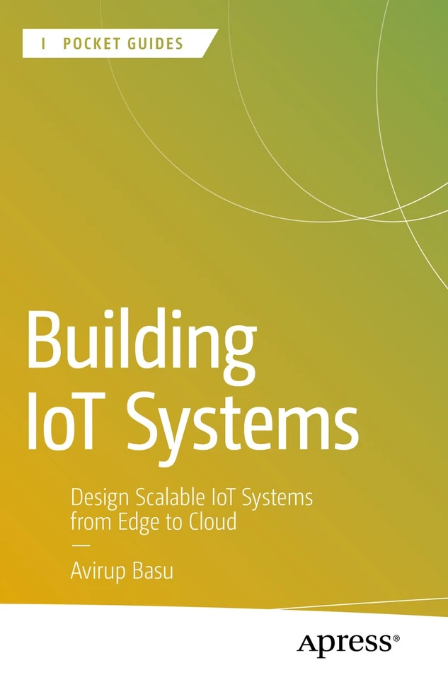 Building IoT Systems: Design Scalable IoT Systems from Edge to Cloud (Apress Pocket Guides) book cover by Avirup Basu