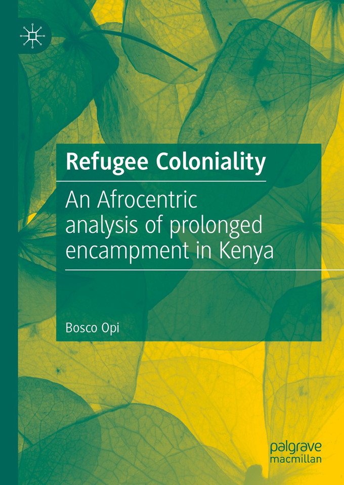 Refugee Coloniality: An Afrocentric analysis of prolonged encampment in Kenya book cover by Bosco Opi