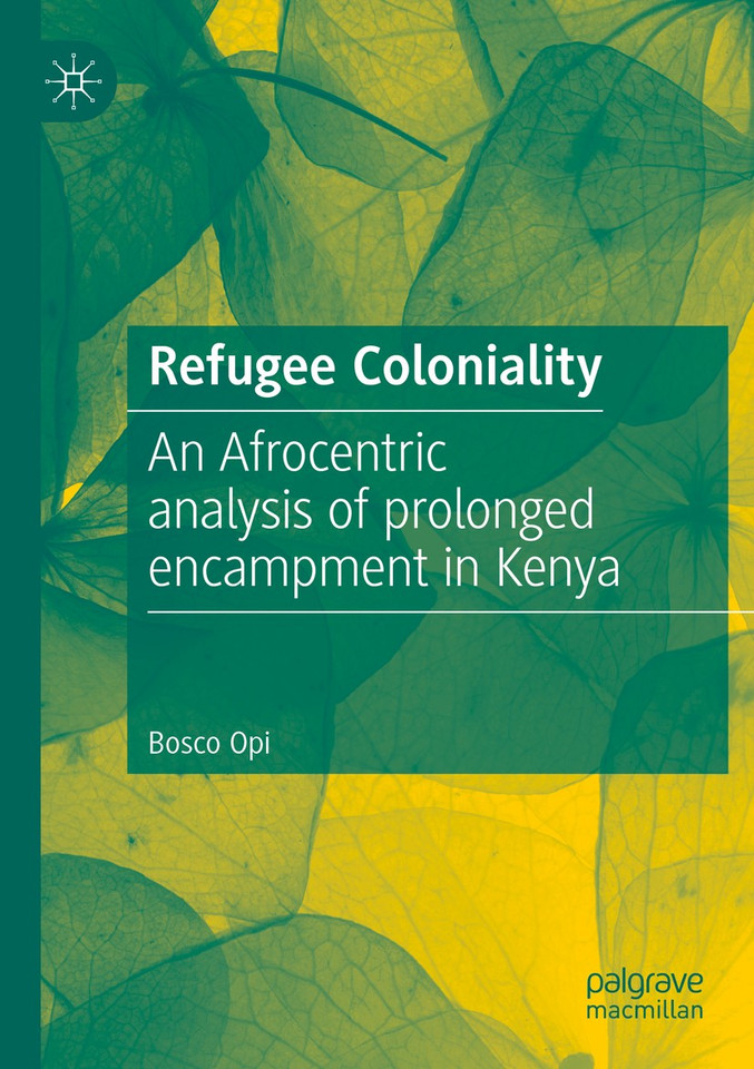 Refugee Coloniality: An Afrocentric analysis of prolonged encampment in Kenya book cover by Bosco Opi