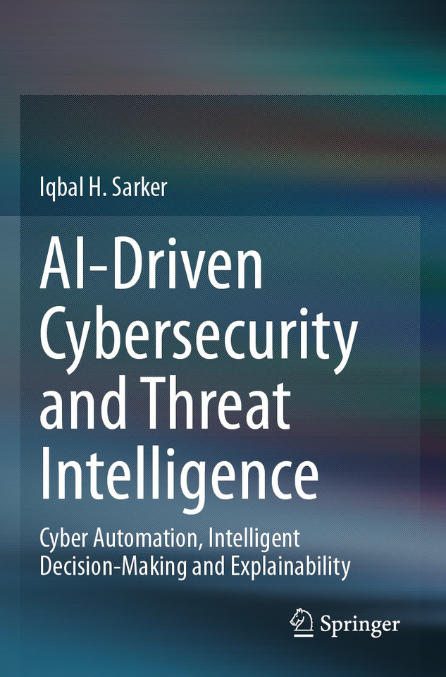 AI-Driven Cybersecurity and Threat Intelligence: Cyber Automation, Intelligent Decision-Making and Explainability book cover by Iqbal H. Sarker