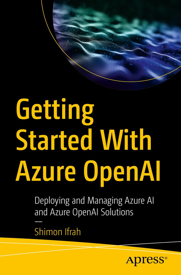 Getting Started with Azure OpenAI: Deploying and Managing Azure AI and Azure OpenAI Solutions book cover by Shimon Ifrah