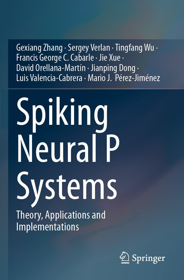 Spiking Neural P Systems: Theory, Applications and Implementations book cover by Gexiang Zhang, Sergey Verlan, Tingfang Wu, Francis George C. Cabarle, Jie Xue, David Orellana-Martín, Jianping Dong, Luis Valencia-Cabrera, Mario J. Pérez-Jiménez