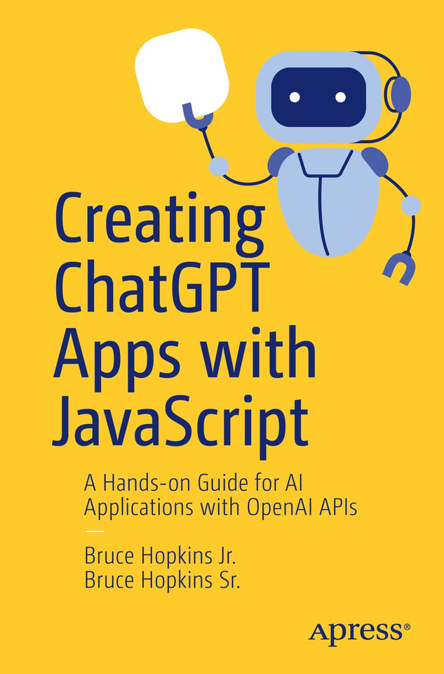 Creating ChatGPT Apps with JavaScript: A Hands-on Guide for AI Applications with OpenAI APIs book cover by Bruce Hopkins Jr., Bruce Hopkins Sr.