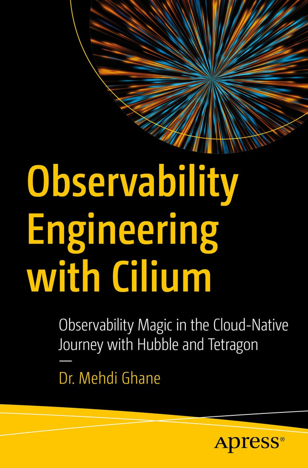 Observability Engineering with Cilium: Observability Magic in the Cloud-Native Journey with Hubble and Tetragon book cover by Dr. Mehdi Ghane