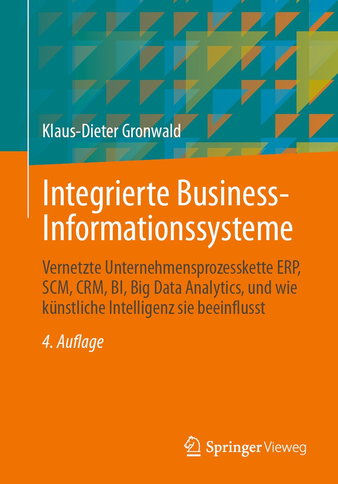 Integrierte Business-Informationssysteme: Vernetzte Unternehmensprozesskette ERP, SCM, CRM, BI, Big Data Analytics, und wie künstliche Intelligenz sie beeinflusst book cover by Klaus-Dieter Gronwald