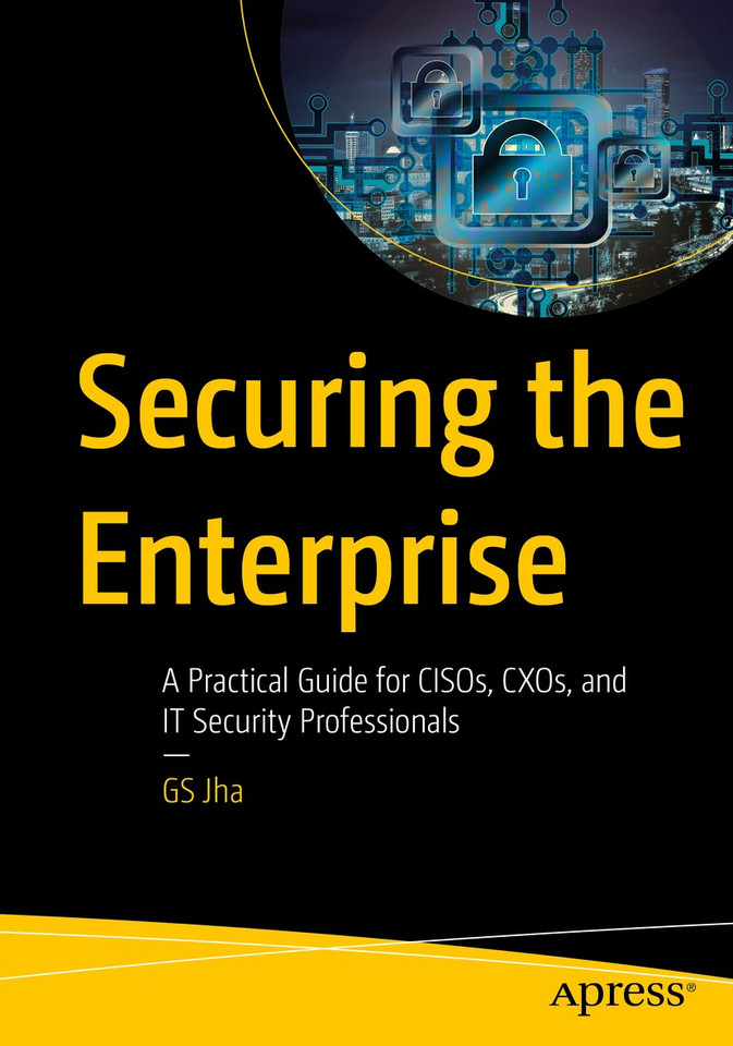 Securing the Enterprise: A Practical Guide for CISOs, CXOs, and IT Security Professionals book cover by GS Jha