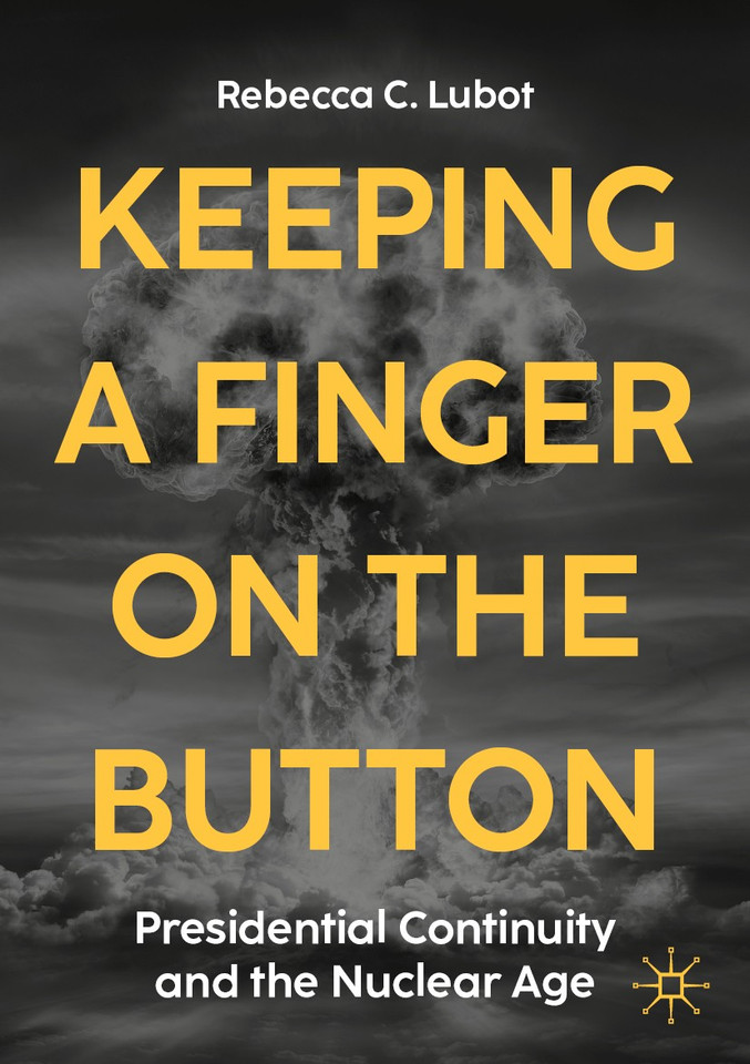 Keeping a Finger on the Button: Presidential Continuity and the Nuclear Age book cover by Rebecca C. Lubot
