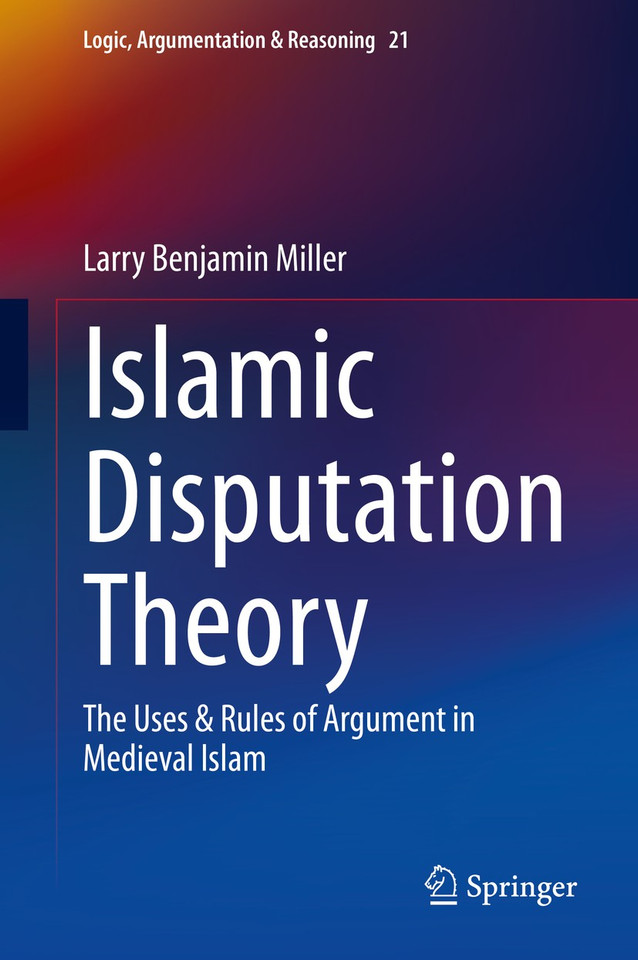 Islamic Disputation Theory: The Uses & Rules of Argument in Medieval Islam (Logic, Argumentation & Reasoning #21) book cover by Larry Benjamin Miller