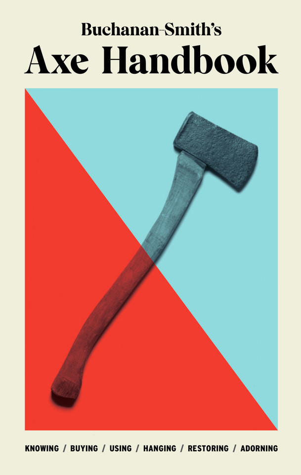 Buchanan-Smith’s Axe Handbook: Knowing, Buying, Using, Hanging, Restoring & Adorning book cover by Michael Getz, Ross McCammon, Peter Buchanan-Smith, Nick Zdon