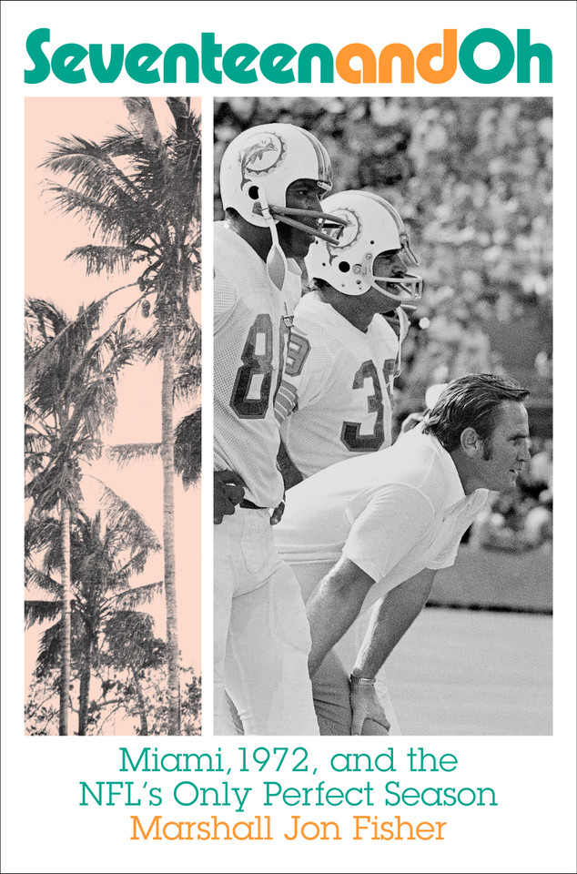 Seventeen and Oh: Miami, 1972, and the NFL's Only Perfect Season book cover by Marshall Jon Fisher