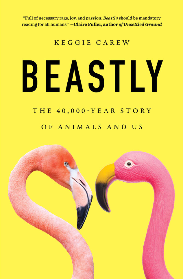 Beastly: The 40,000-Year Story of Animals and Us book cover by Keggie Carew
