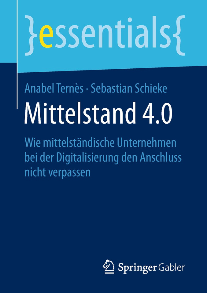 Mittelstand 4.0: Wie mittelständische Unternehmen bei der Digitalisierung den Anschluss nicht verpassen (essentials) book cover by Anabel Ternès, Sebastian Schieke