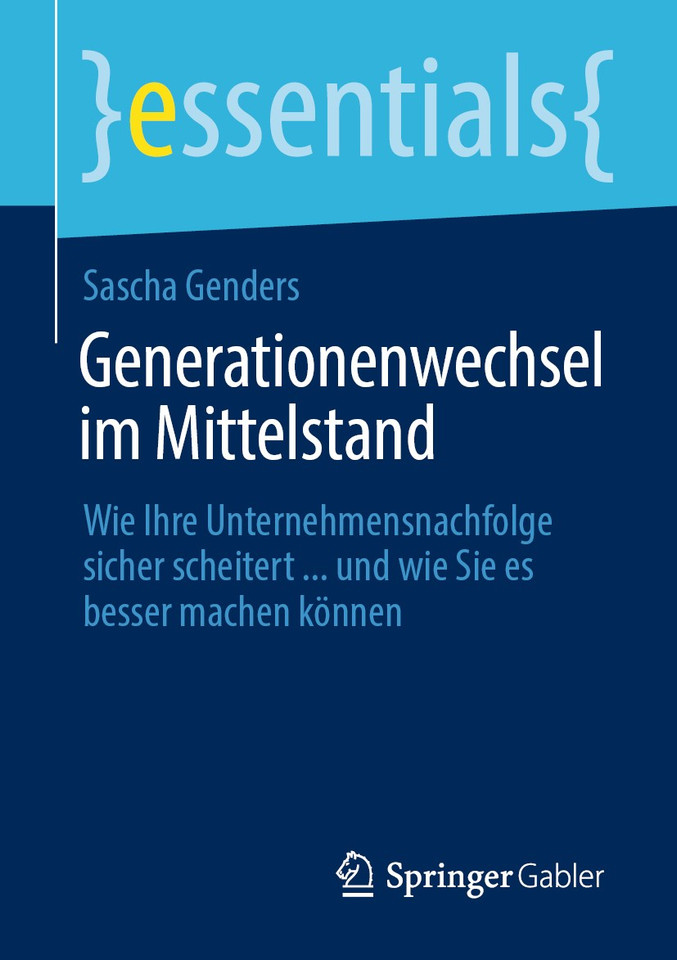 Generationenwechsel im Mittelstand: Wie Ihre Unternehmensnachfolge sicher scheitert ... und wie Sie es besser machen können (essentials) book cover by Sascha Genders