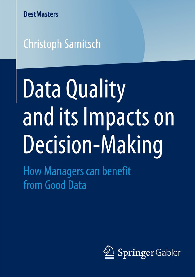 Data Quality and its Impacts on Decision-Making: How Managers can benefit from Good Data (BestMasters) book cover by Christoph Samitsch