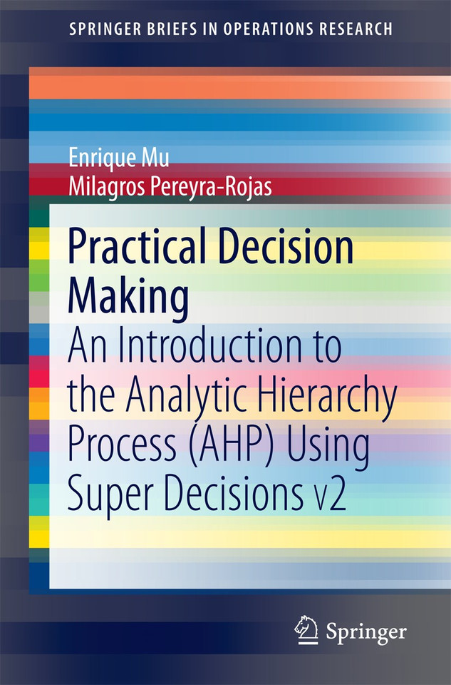 Practical Decision Making: An Introduction to the Analytic Hierarchy Process (AHP) Using Super Decisions V2 (SpringerBriefs in Operations Research) book cover by Enrique Mu, Milagros Pereyra-Rojas
