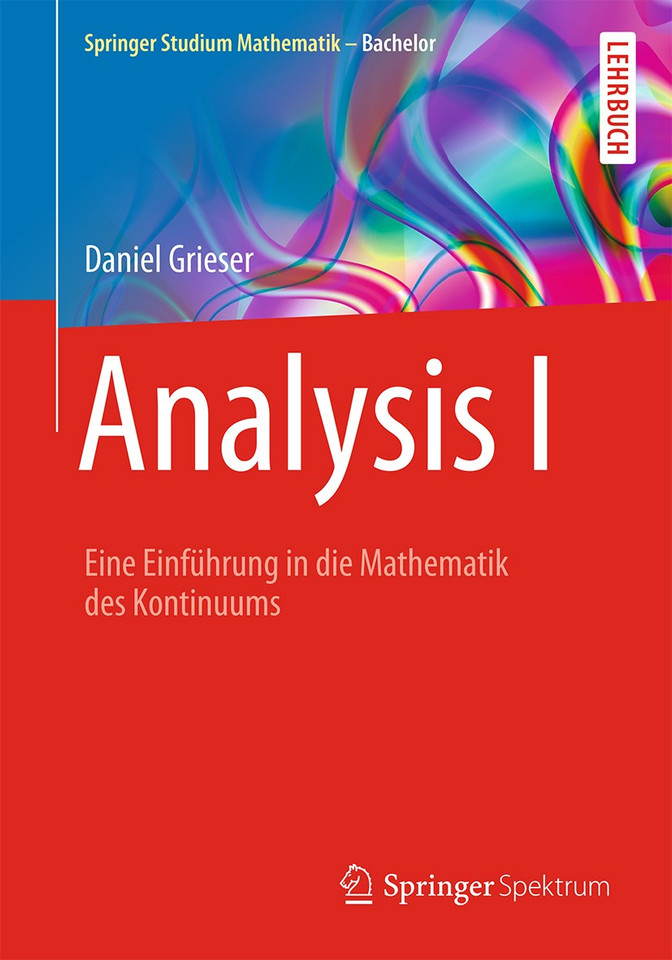 Analysis I: Eine Einführung in die Mathematik des Kontinuums (Springer Studium Mathematik - Bachelor) book cover by Daniel Grieser