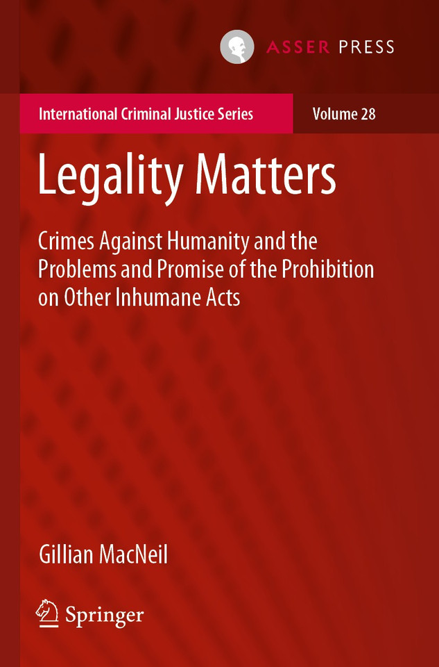 Legality Matters: Crimes Against Humanity and the Problems and Promise of the Prohibition on Other Inhumane Acts (International Criminal Justice Series #28) book cover by Gillian MacNeil