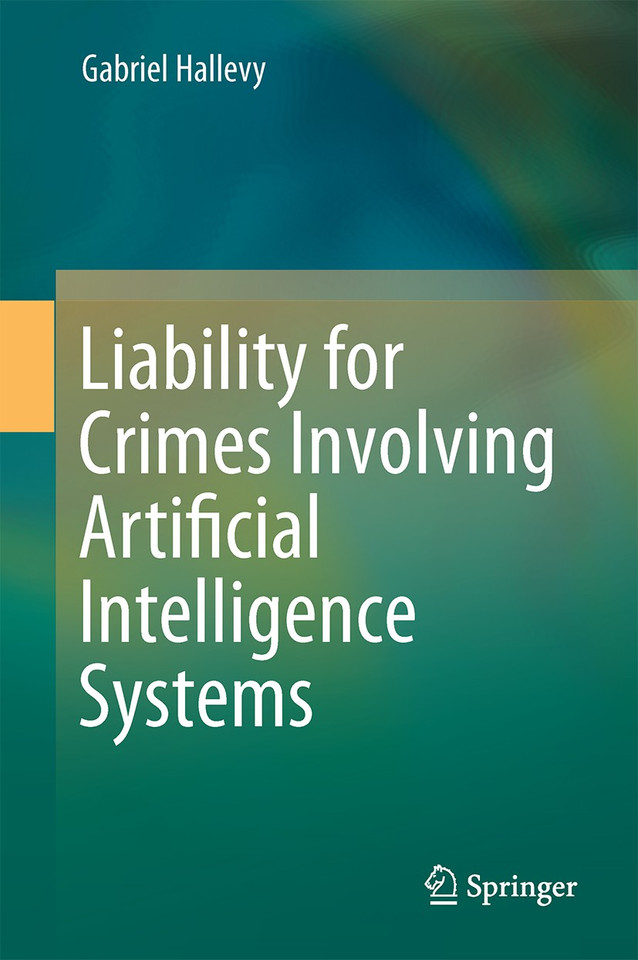 Liability for Crimes Involving Artificial Intelligence Systems book cover by Gabriel Hallevy