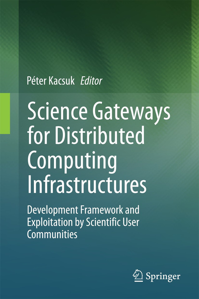 Science Gateways for Distributed Computing Infrastructures: Development Framework and Exploitation by Scientific User Communities book cover by 