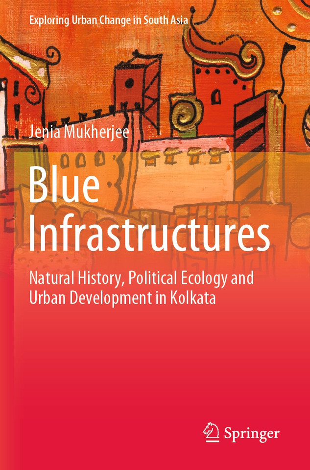 Blue Infrastructures: Natural History, Political Ecology and Urban Development in Kolkata (Exploring Urban Change in South Asia) book cover by Jenia Mukherjee