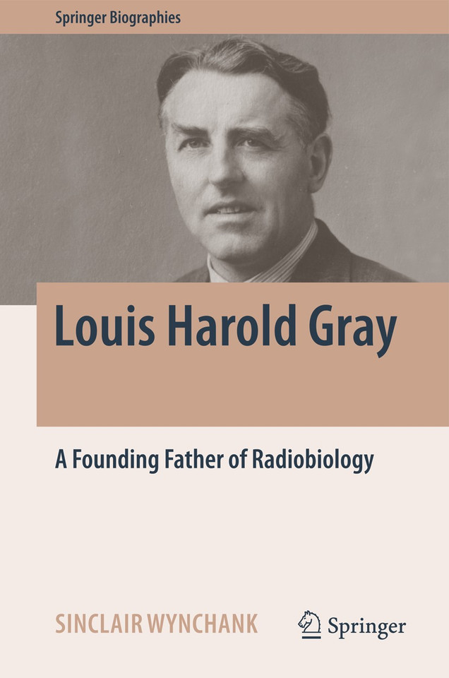 Louis Harold Gray: A Founding Father of Radiobiology (Springer Biographies) book cover by Sinclair Wynchank