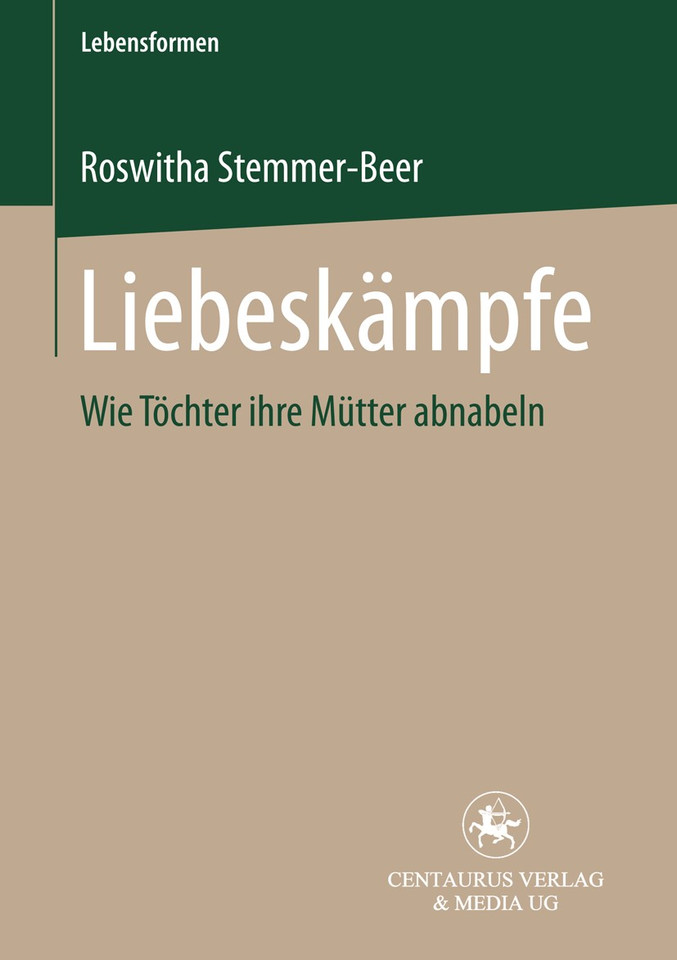 Liebeskämpfe: Wie Töchter ihre Mütter abnabeln (Lebensformen #20) book cover by Roswitha Stemmer-Beer
