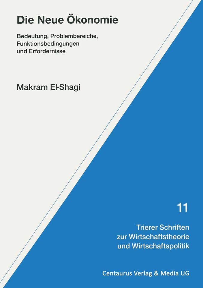 Die Neue Ökonomie: Bedeutung, Problembereiche, Funktionsbedingungen und Erfordernisse (Trierer Schriften zur Wirtschaftstheorie und Wirtschaftspolitik #11) book cover by Makram El- Shagi