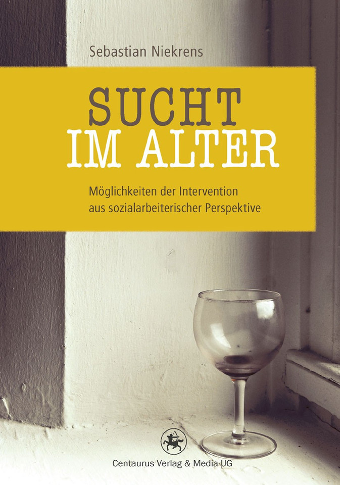 Sucht im Alter: Möglichkeiten der Intervention aus sozialarbeiterischer Perspektive (Soziologische Studien #40) book cover by Sebastian Niekrens