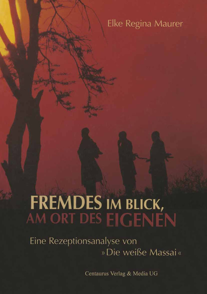 Fremdes im Blick, am Ort des Eigenen: Eine Rezeptionsanalyse von "Die weiße Massai" (Edition Centaurus - Sozioökonomische Prozesse in Asien, Afrika und Lateinamerika #12) book cover by Elke Regina Maurer